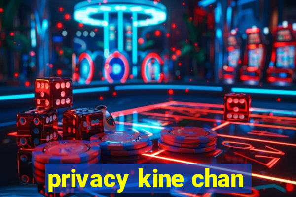 privacy kine chan